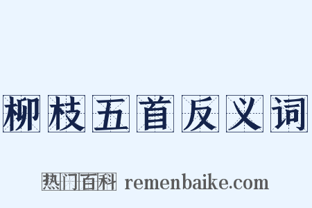 柳枝五首反义词是什么意思的图片